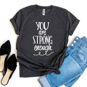 You Are Strong Enough T-shirt