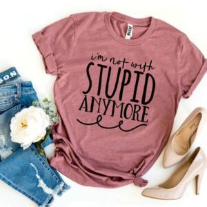 I’m Not With Stupid Anymore T-shirt